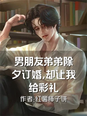 男朋友弟弟除夕订婚，却让我给彩礼