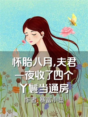 怀胎八月，夫君一夜收了四个丫鬟当通房