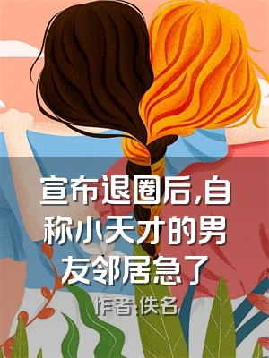 宣布退圈后，自称小天才的男友邻居急了