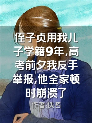 侄子占用我儿子学籍9年，高考前夕我反手举报，他全家顿时崩溃了