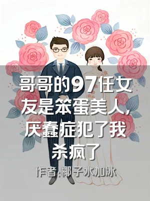 哥哥的97任女友是笨蛋美人，厌蠢症犯了我杀疯了