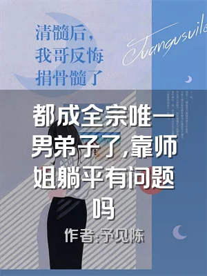 都成全宗唯一男弟子了，靠师姐躺平有问题吗