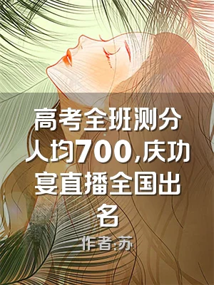 高考全班测分人均700，庆功宴直播全国出名