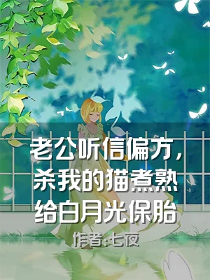 老公听信偏方，杀我的猫煮熟给白月光保胎