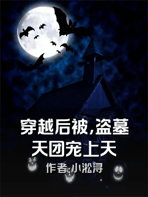 穿越后被，盗墓天团宠上天