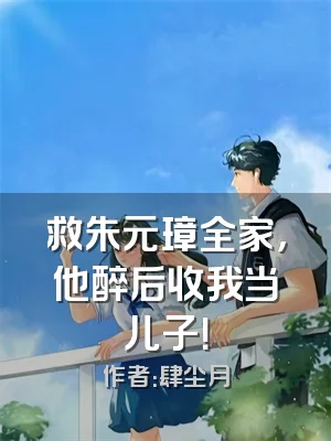 救朱元璋全家，他醉后收我当儿子！