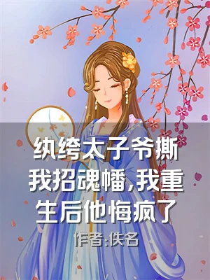 纨绔太子爷撕我招魂幡，我重生后他悔疯了