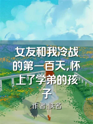 女友和我冷战的第一百天，怀上了学弟的孩子