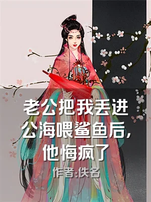 老公把我丢进公海喂鲨鱼后，他悔疯了