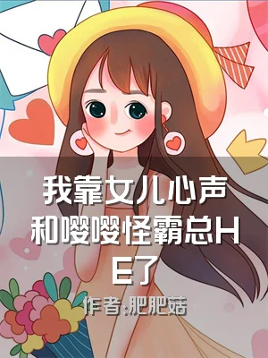 我靠女儿心声和嘤嘤怪霸总HE了