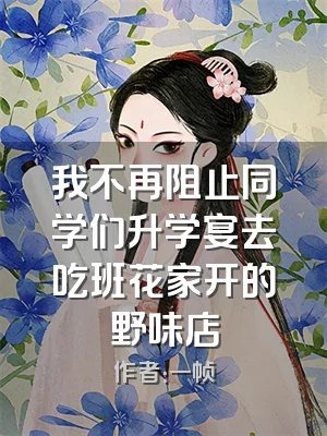 我不再阻止同学们升学宴去吃班花家开的野味店