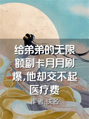 给弟弟的无限额副卡月月刷爆，他却交不起医疗费