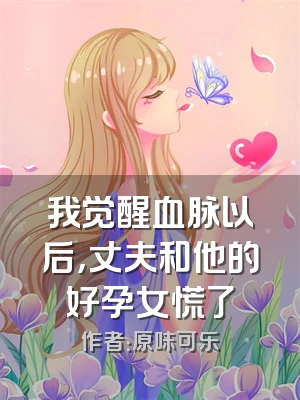 我觉醒血脉以后，丈夫和他的好孕女慌了