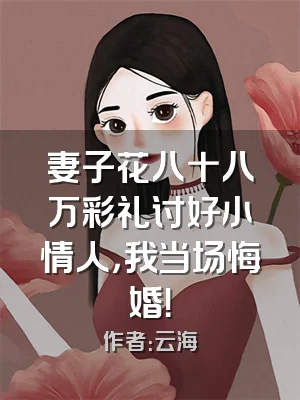 妻子花八十八万彩礼讨好小情人，我当场悔婚！