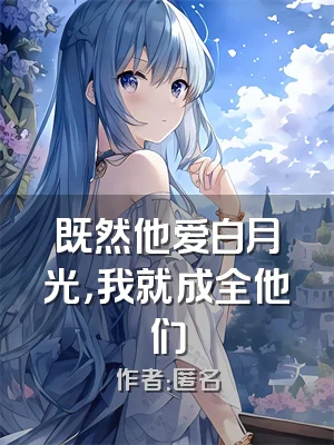 既然他爱白月光，我就成全他们