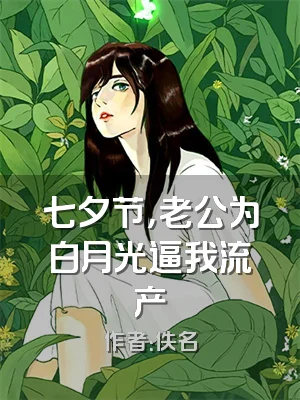 七夕节，老公为白月光逼我流产