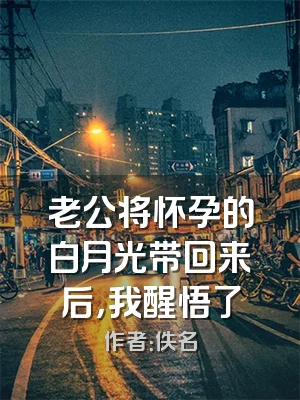 老公将怀孕的白月光带回来后，我醒悟了