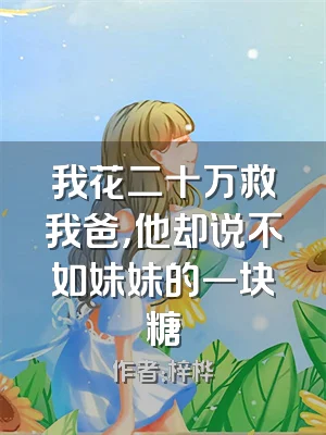 我花二十万救我爸，他却说不如妹妹的一块糖