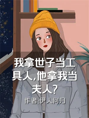 我拿世子当工具人，他拿我当夫人？