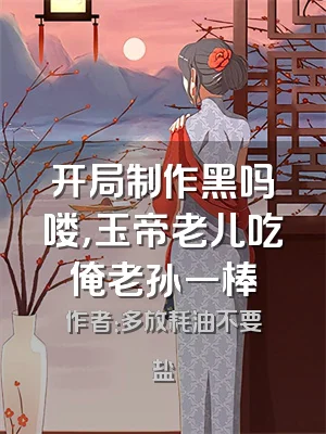 开局制作黑吗喽，玉帝老儿吃俺老孙一棒