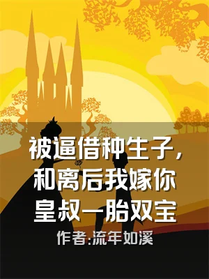 被逼借种生子，和离后我嫁你皇叔一胎双宝