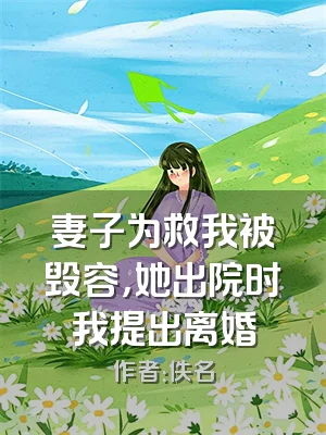 妻子为救我被毁容，她出院时我提出离婚