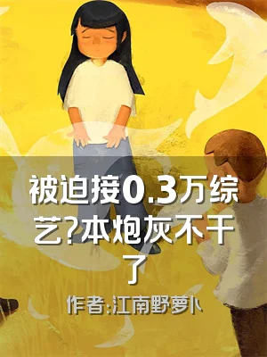 被迫接0.3万综艺？本炮灰不干了