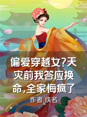 偏爱穿越女？天灾前我答应换命，全家悔疯了
