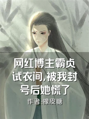 网红博主霸占试衣间，被我封号后她慌了