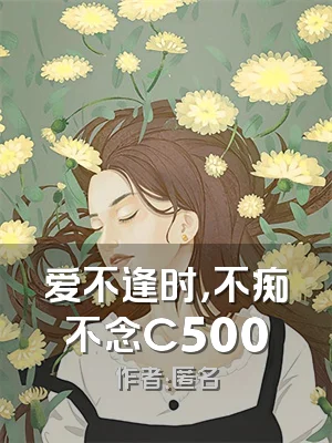 爱不逢时，不痴不念C500