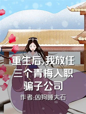 重生后，我放任三个青梅入职骗子公司