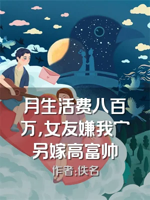 月生活费八百万，女友嫌我穷另嫁高富帅