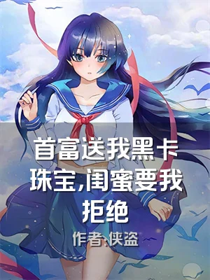 首富送我黑卡珠宝，闺蜜要我拒绝