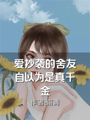 爱抄袭的舍友自以为是真千金