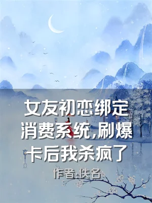 女友初恋绑定消费系统，刷爆卡后我杀疯了