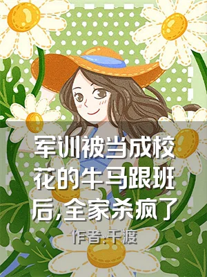 军训被当成校花的牛马跟班后，全家杀疯了