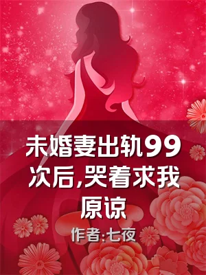 未婚妻出轨99次后，哭着求我原谅