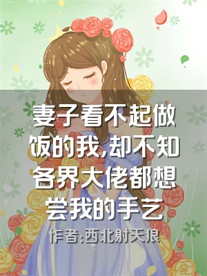 妻子看不起做饭的我，却不知各界大佬都想尝我的手艺