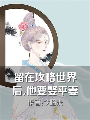 留在攻略世界后，他要娶平妻