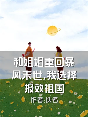 和姐姐重回暴风末世，我选择报效祖国