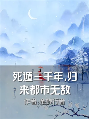 死遁三千年，归来都市无敌