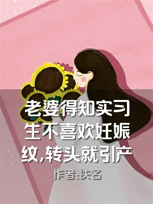 老婆得知实习生不喜欢妊娠纹，转头就引产