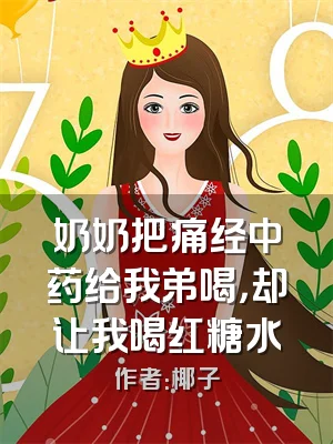 奶奶把痛经中药给我弟喝，却让我喝红糖水