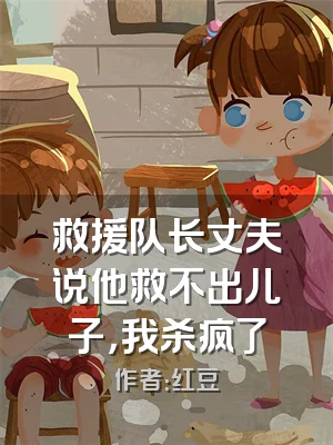 救援队长丈夫说他救不出儿子，我杀疯了