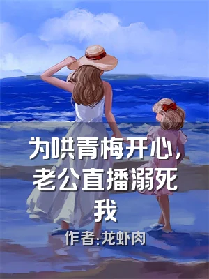 为哄青梅开心，老公直播溺死我