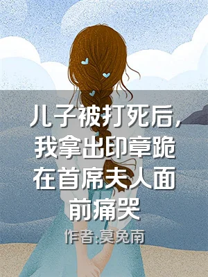 儿子被打死后，我拿出印章跪在首席夫人面前痛哭