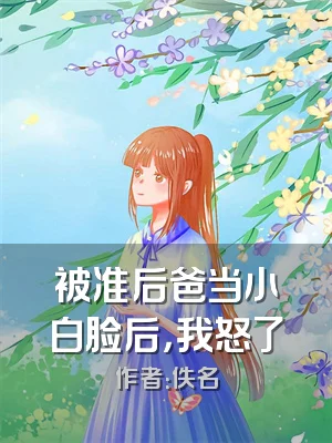 被准后爸当小白脸后，我怒了