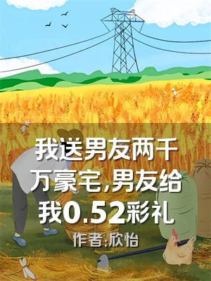 我送男友两千万豪宅，男友给我0.52彩礼