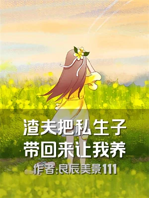 渣夫把私生子带回来让我养