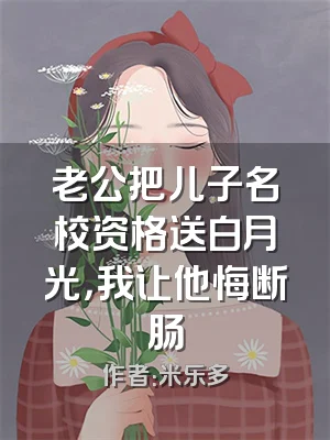 老公把儿子名校资格送白月光，我让他悔断肠